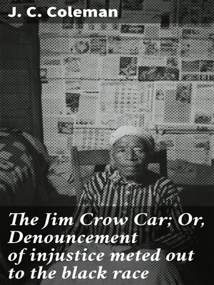 cover image of The Jim Crow Car; Or, Denouncement of injustice meted out to the black race